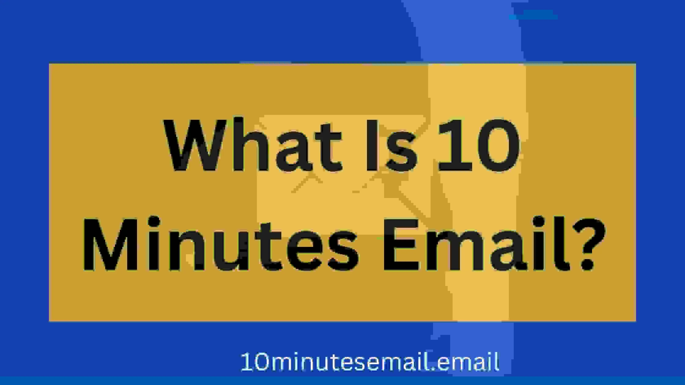 What is 10 Minutes Email & How To Use It